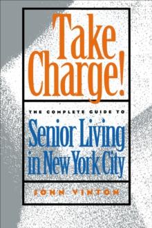 Take Charge! : The Complete Guide to Senior Living in New York City