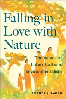 Falling in Love with Nature : The Values of Latinx Catholic Environmentalism