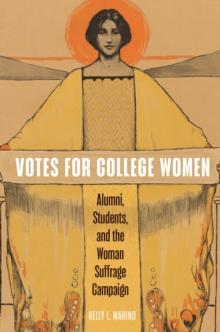 Votes for College Women : Alumni, Students, and the Woman Suffrage Campaign