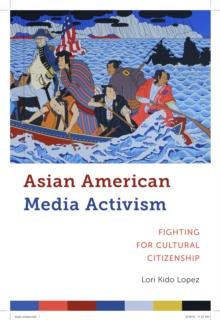 Asian American Media Activism : Fighting for Cultural Citizenship