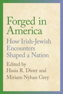 Forged in America : How Irish-Jewish Encounters Shaped a Nation