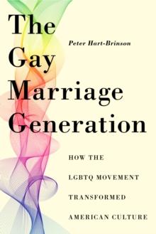 The Gay Marriage Generation : How the LGBTQ Movement Transformed American Culture