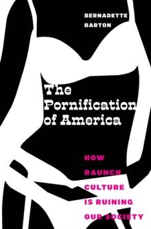 The Pornification of America : How Raunch Culture Is Ruining Our Society