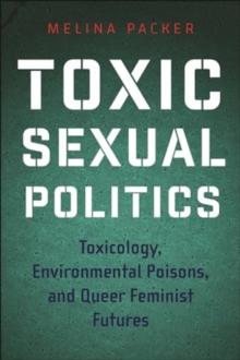 Toxic Sexual Politics : Toxicology, Environmental Poisons, and Queer Feminist Futures