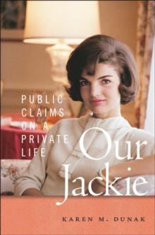 Our Jackie : Public Claims on a Private Life