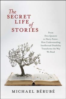 The Secret Life of Stories : From Don Quixote to Harry Potter, How Understanding Intellectual Disability Transforms the Way We Read