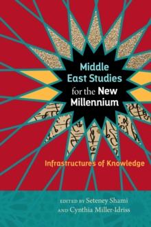 Middle East Studies for the New Millennium : Infrastructures of Knowledge