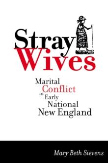 Stray Wives : Marital Conflict in Early National New England