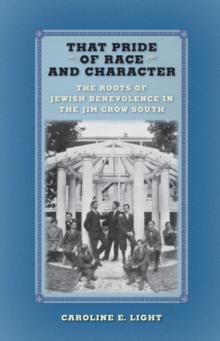 That Pride of Race and Character : The Roots of Jewish Benevolence in the Jim Crow South