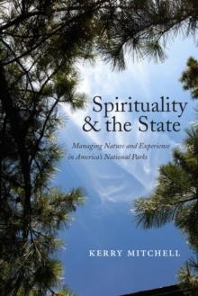 Spirituality and the State : Managing Nature and Experience in America's National Parks