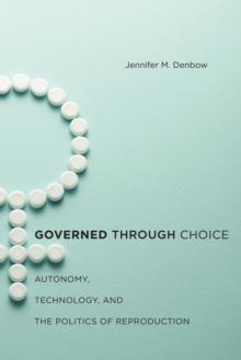 Governed through Choice : Autonomy, Technology, and the Politics of Reproduction