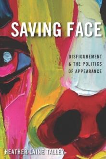 Saving Face : Disfigurement and the Politics of Appearance