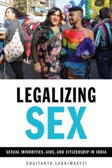 Legalizing Sex : Sexual Minorities, AIDS, and Citizenship in India