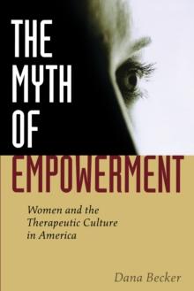 The Myth of Empowerment : Women and the Therapeutic Culture in America