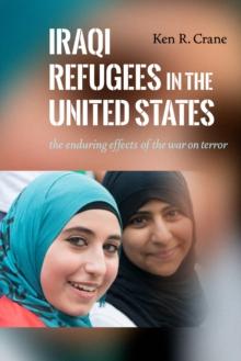 Iraqi Refugees in the United States : The Enduring Effects of the War on Terror