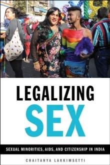 Legalizing Sex : Sexual Minorities, AIDS, and Citizenship in India