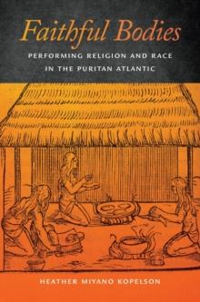 Faithful Bodies : Performing Religion and Race in the Puritan Atlantic