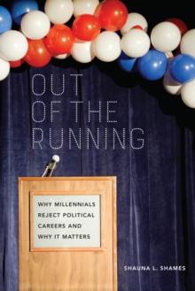 Out of the Running : Why Millennials Reject Political Careers and Why It Matters