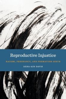 Reproductive Injustice : Racism, Pregnancy, and Premature Birth