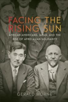 Facing the Rising Sun : African Americans, Japan, and the Rise of Afro-Asian Solidarity