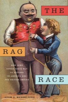 The Rag Race : How Jews Sewed Their Way to Success in America and the British Empire