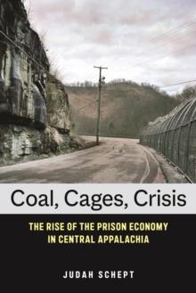 Coal, Cages, Crisis : The Rise of the Prison Economy in Central Appalachia