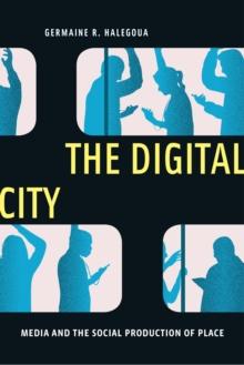 The Digital City : Media and the Social Production of Place