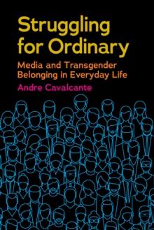 Struggling for Ordinary : Media and Transgender Belonging in Everyday Life