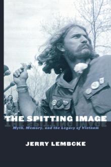 The Spitting Image : Myth, Memory, and the Legacy of Vietnam