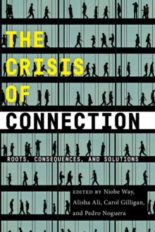 The Crisis of Connection : Roots, Consequences, and Solutions