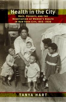 Health in the City : Race, Poverty, and the Negotiation of Womens Health in New York City, 19151930