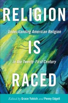 Religion Is Raced : Understanding American Religion in the Twenty-First Century