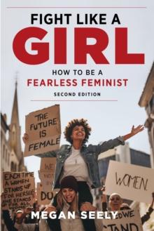 Fight Like a Girl, Second Edition : How to Be a Fearless Feminist