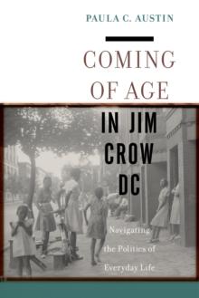 Coming of Age in Jim Crow DC : Navigating the Politics of Everyday Life