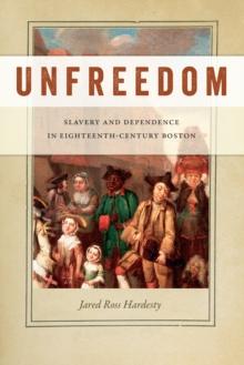 Unfreedom : Slavery and Dependence in Eighteenth-Century Boston