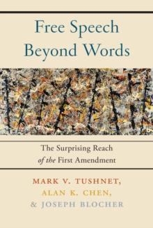 Free Speech Beyond Words : The Surprising Reach of the First Amendment