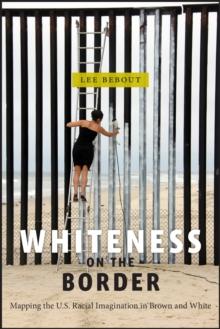 Whiteness on the Border : Mapping the US Racial Imagination in Brown and White