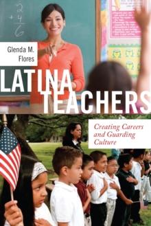 Latina Teachers : Creating Careers and Guarding Culture