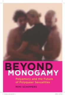 Beyond Monogamy : Polyamory and the Future of Polyqueer Sexualities