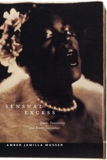 Sensual Excess : Queer Femininity and Brown Jouissance