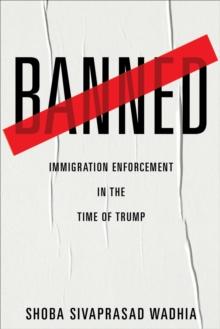 Banned : Immigration Enforcement in the Time of Trump