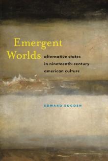 Emergent Worlds : Alternative States in Nineteenth-Century American Culture