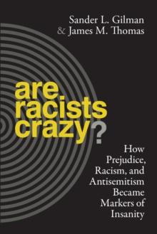 Are Racists Crazy? : How Prejudice, Racism, and Antisemitism Became Markers of Insanity