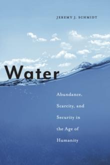 Water : Abundance, Scarcity, and Security in the Age of Humanity