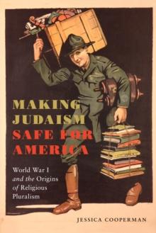 Making Judaism Safe for America : World War I and the Origins of Religious Pluralism