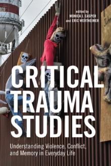 Critical Trauma Studies : Understanding Violence, Conflict and Memory in Everyday Life