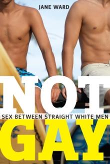 Not Gay : Sex between Straight White Men