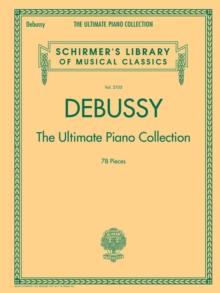 Debussy - the Ultimate Piano Collection : Contains Nearly Every Piece of Piano Music Debussy Wrote