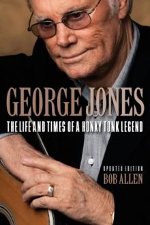 George Jones : The Life And Times Of A Honky Tonk Legend