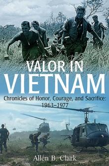 Valor in Vietnam : Chronicles of Honor, Courage, and Sacrifice: 1963-1977